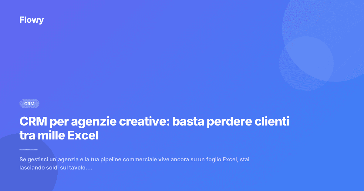 CRM per agenzie creative: basta perdere clienti tra mille Excel