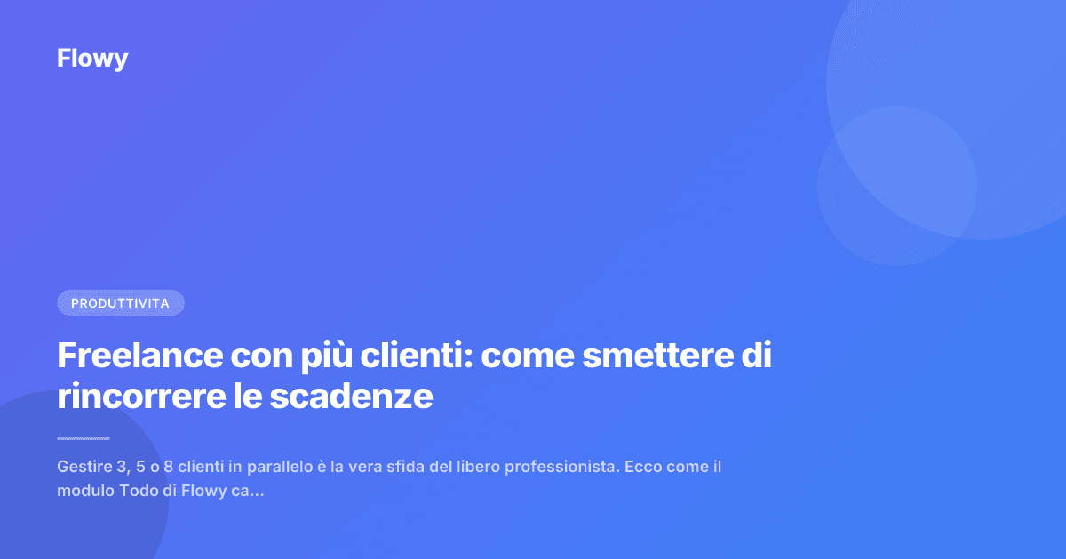 Freelance con più clienti: come smettere di rincorrere le scadenze